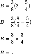 B=\dfrac{3}{8}(2-\dfrac{5}{4}})\\\\B=\dfrac{3}{8}(\dfrac{8}{4}-\dfrac{5}{4})\\\\B=\dfrac{3}{8}\times%20\dfrac{3}{4}\\\\B=...